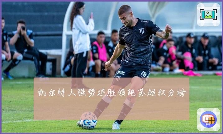 凯尔特人强势连胜领跑苏超积分榜